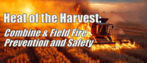 Title banner image showing burning combine with text Heat of the Harvest: Combine & Field Fire Prevention and Safety