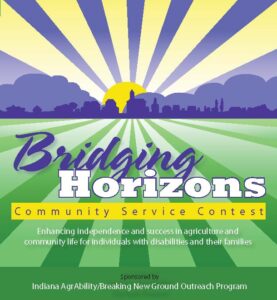 Cover of Bridging Horizons Contest brochure with graphic of sunrise over farm field with town in background and text "Bridging Horizons Community Service Contest: Enhancing independence and success in agriculture and community life for individuals with disabilities and their families. Sponsored by Indiana AgrAbility/Breaking New Ground Outreach Program"