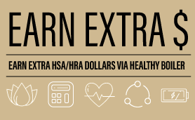 EARN EXTRA CASH HSA/HRA DOLLARS VIA HEALTHY BOILER