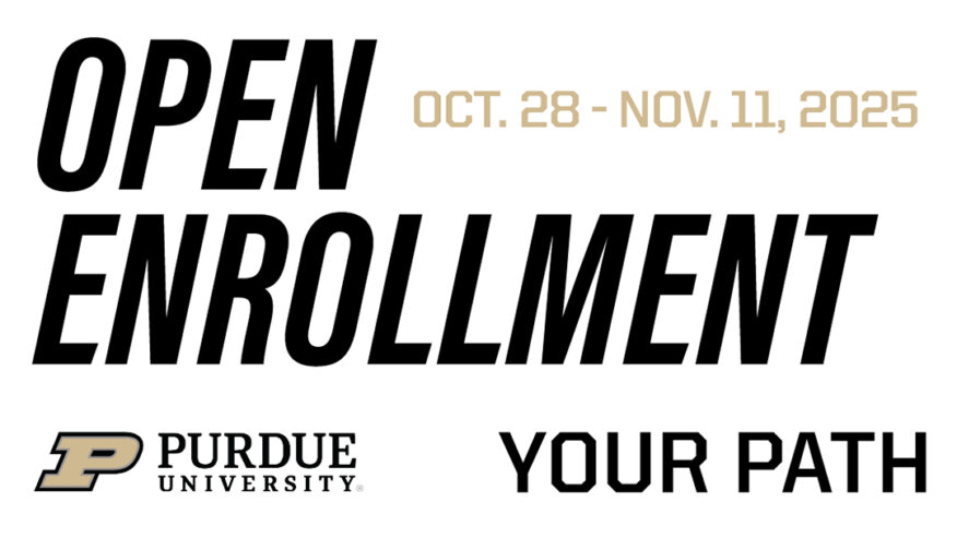 Promotional graphic for Purdue University featuring the text: 'OPEN ENROLLMENT OCT. 28 - NOV. 11, 2025. PURDUE UNIVERSITY. YOUR PATH.'