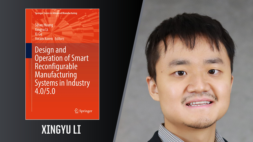 In Print graphic with Xingyu Li on the right and the cover of his book “Design and Operation of Smart Reconfigurable Manufacturing Systems in Industry 4.0/5.0” on the left.