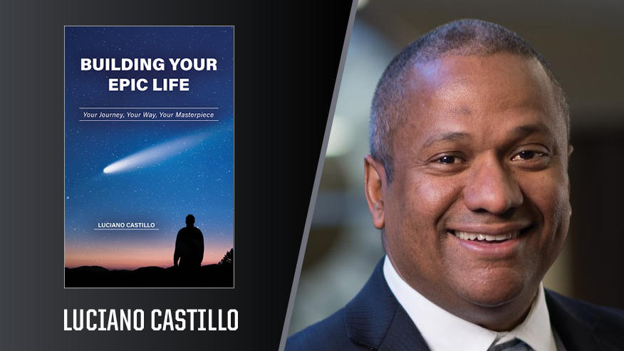 In Print graphic with Luciano Castillo, the Kenninger Professor of Renewable Energy and Power Systems, on the right and the cover of his book “Building Your Epic Life: Your Journey, Your Way, Your Masterpiece” on the left.