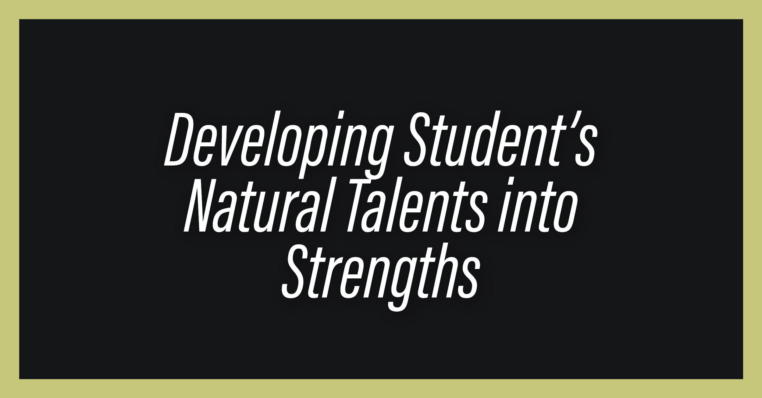 Black background image saying Developing Student's Natural Talents into Strengths