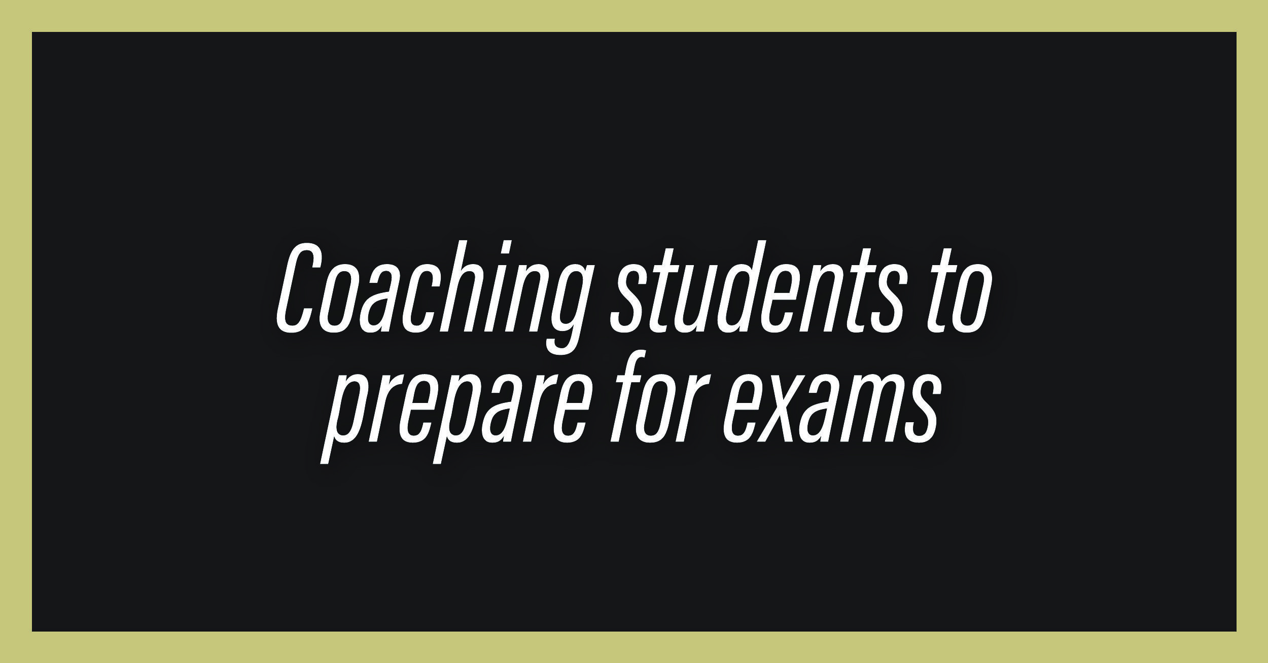 Black background with gold border saying "Coaching Students to prepare for exams"