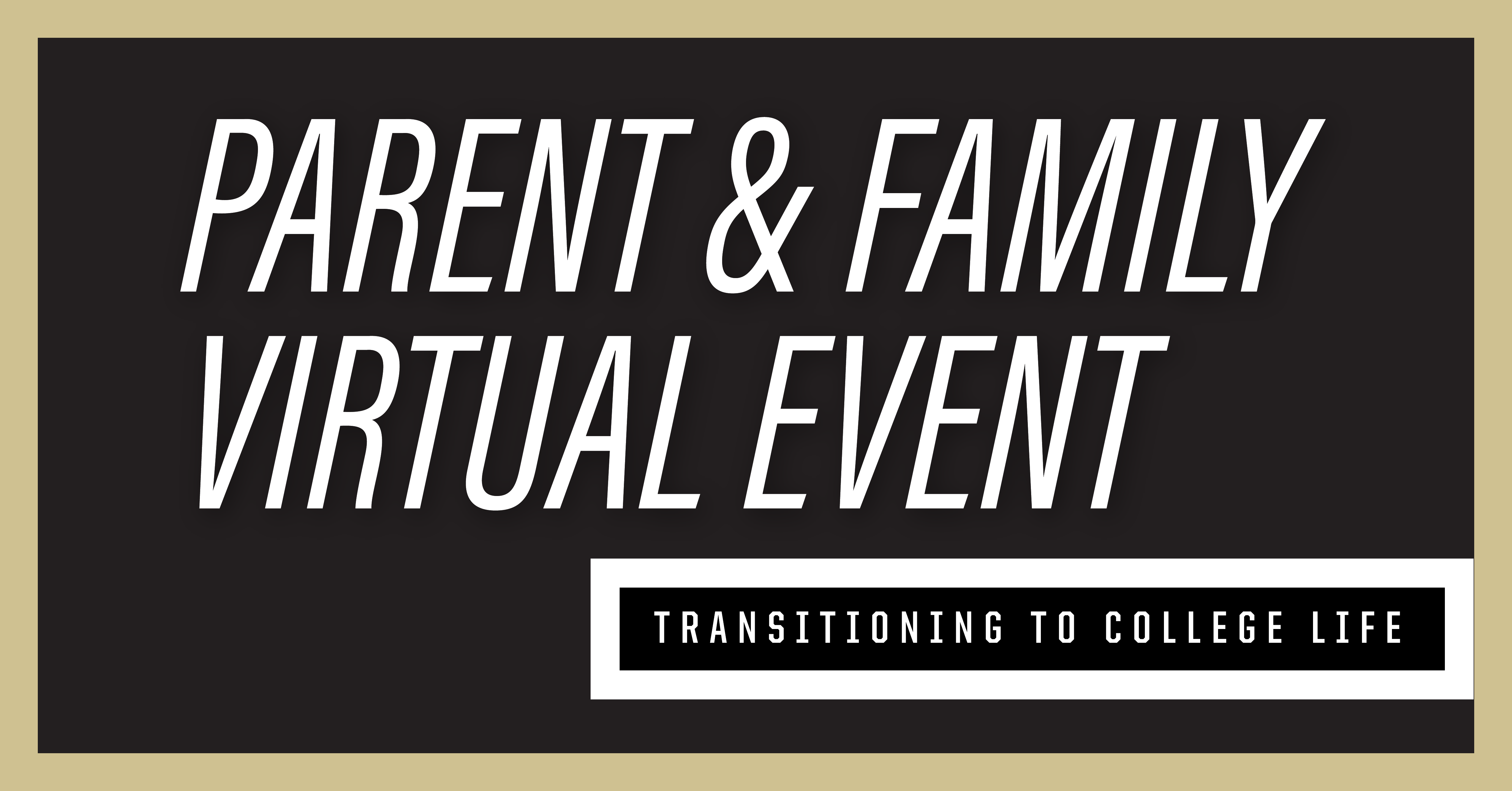 Black backgrouns stating "Parent & Family Virtual Event - Transitioning to College life"