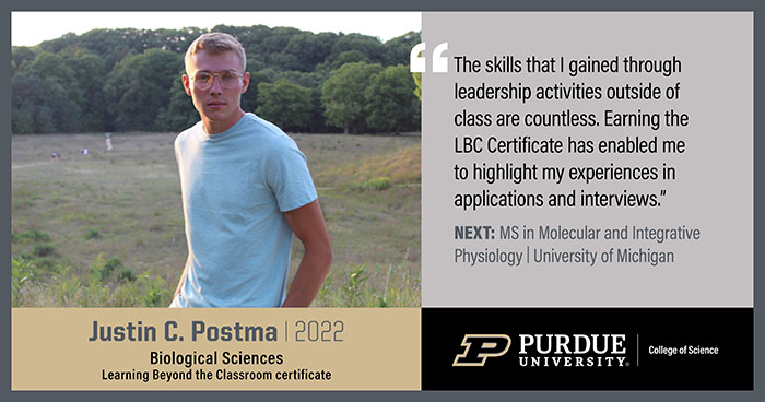 Justin Postma, Biological Sciences, The skills that I gained through leadership activities outside of class are countless. Earning the LBC Certificate has enabled me to highlight my experiences in applications and interviews.
