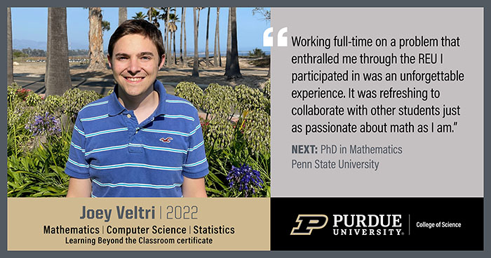 Joey Veltri: Mathematics, Working full-time one a problem that enthralled me through the REU I participated in was an unforgettable experience. It was refreshing to collaborate with other students just as passionate about math as I am.