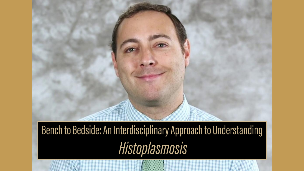   Bench to Bedside: An Interdisciplinary Approach to Understanding Histoplasmosis