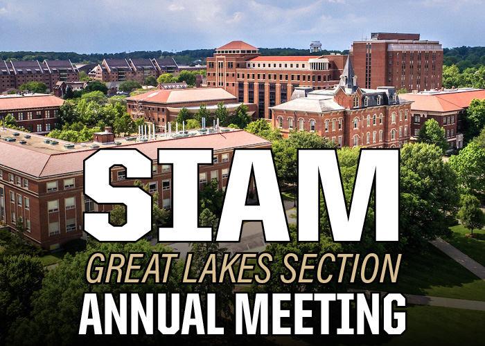 SIAM Great Lakes Section Annual Meeting Hosted by the Purdue University College of Science The Great Lakes section of SIAM (GLSIAM) was formed in 1988, to serve Michigan, Northern Ohio, Northern Indiana, Southern Ontario, and the surrounding areas. It organizes its annual conferences around themes reflecting its members' evolving interests within applied mathematics.  The 2026 meeting will take place at Purdue University in West Lafayette, on September 27 and 28, 2026. The scientific program of the conference will center around the overlapping fields of differential equations, computation, data science, and the physical and biological sciences. SEPTEMBER 19-20, 2026