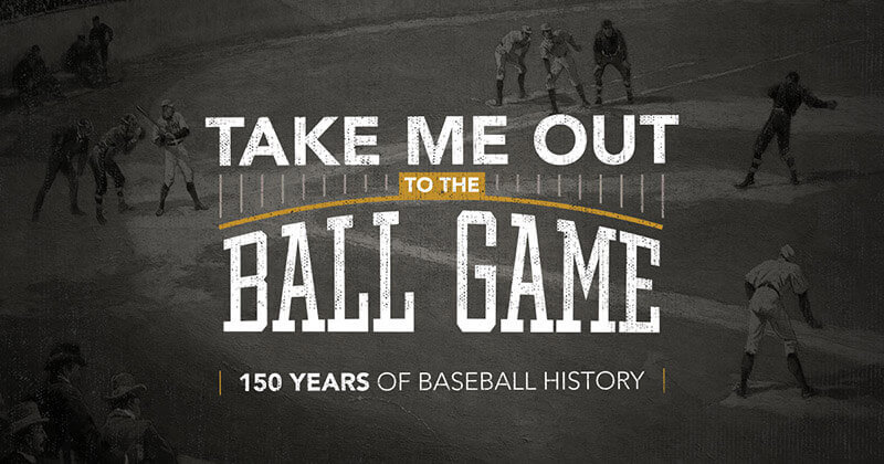 Take Me Out to the Ball Game: 150 Years graphic